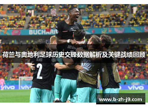 荷兰与奥地利足球历史交锋数据解析及关键战绩回顾 荷兰与奥地利足球历史交锋数据解析及关键战绩回顾