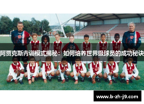 阿贾克斯青训模式揭秘：如何培养世界级球员的成功秘诀