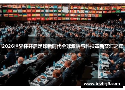 2026世界杯开启足球新时代全球激情与科技革新交汇之年