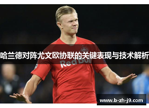 哈兰德对阵尤文欧协联的关键表现与技术解析