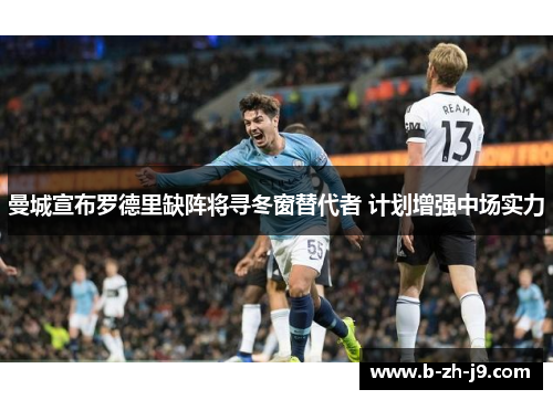 曼城宣布罗德里缺阵将寻冬窗替代者 计划增强中场实力