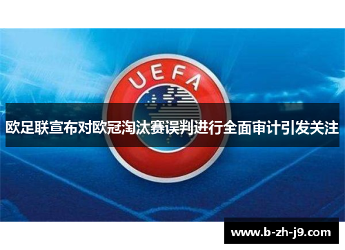 欧足联宣布对欧冠淘汰赛误判进行全面审计引发关注
