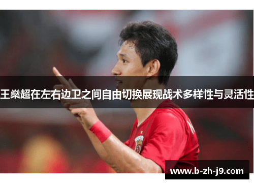 王燊超在左右边卫之间自由切换展现战术多样性与灵活性